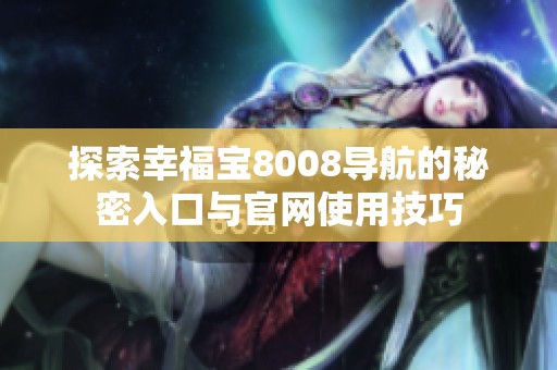 探索幸福宝8008导航的秘密入口与官网使用技巧