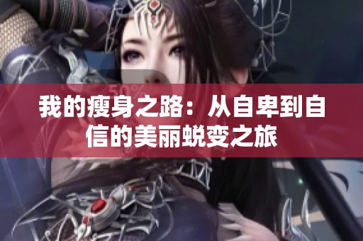 我的瘦身之路：从自卑到自信的美丽蜕变之旅