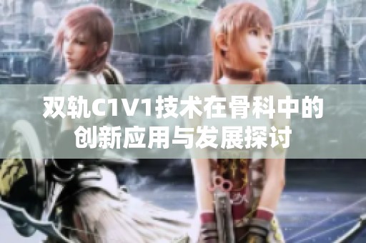 双轨C1V1技术在骨科中的创新应用与发展探讨