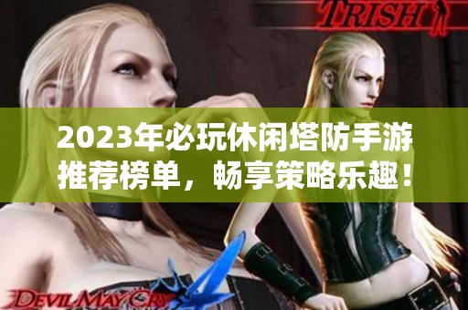 2023年必玩休闲塔防手游推荐榜单，畅享策略乐趣！