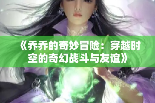 《乔乔的奇妙冒险：穿越时空的奇幻战斗与友谊》