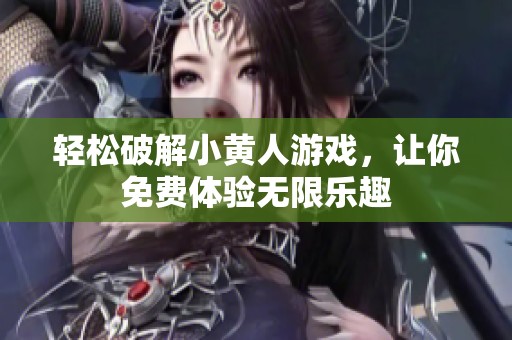 轻松破解小黄人游戏，让你免费体验无限乐趣