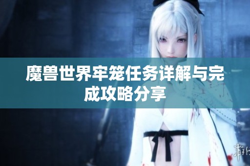 魔兽世界牢笼任务详解与完成攻略分享