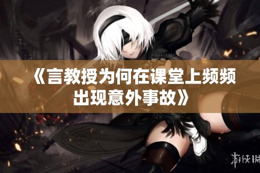 《言教授为何在课堂上频频出现意外事故》