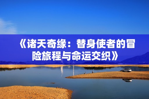 《诸天奇缘：替身使者的冒险旅程与命运交织》