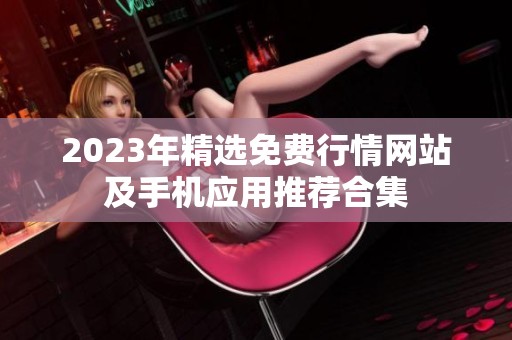 2023年精选免费行情网站及手机应用推荐合集