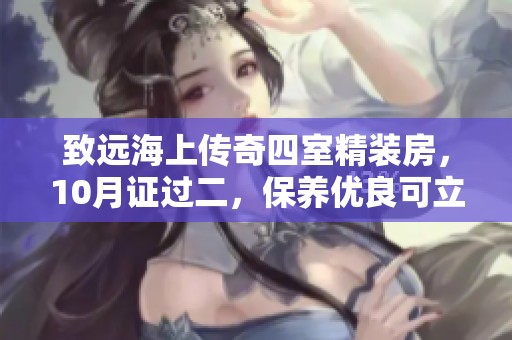 致远海上传奇四室精装房，10月证过二，保养优良可立即入住