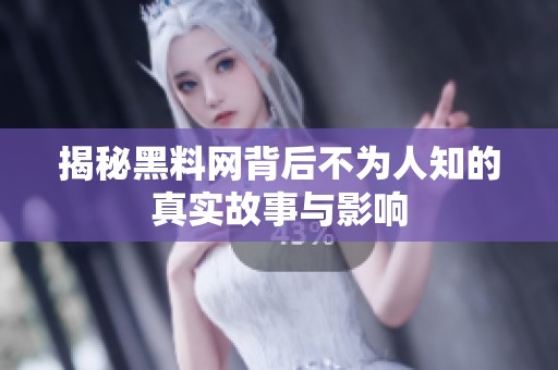 揭秘黑料网背后不为人知的真实故事与影响
