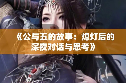 《公与五的故事：熄灯后的深夜对话与思考》