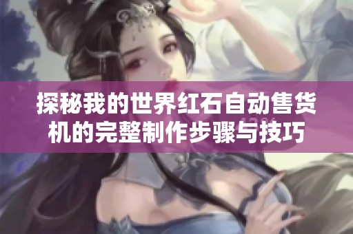 探秘我的世界红石自动售货机的完整制作步骤与技巧