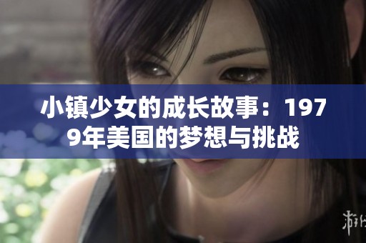 小镇少女的成长故事：1979年美国的梦想与挑战