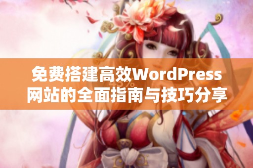 免费搭建高效WordPress网站的全面指南与技巧分享