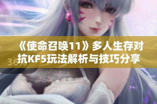《使命召唤11》多人生存对抗KF5玩法解析与技巧分享