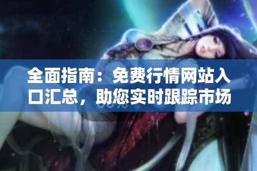 全面指南：免费行情网站入口汇总，助您实时跟踪市场动态