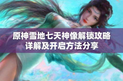 原神雪地七天神像解锁攻略详解及开启方法分享