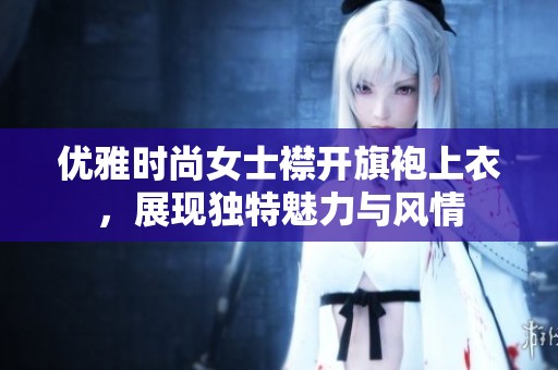 优雅时尚女士襟开旗袍上衣，展现独特魅力与风情