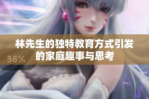 林先生的独特教育方式引发的家庭趣事与思考