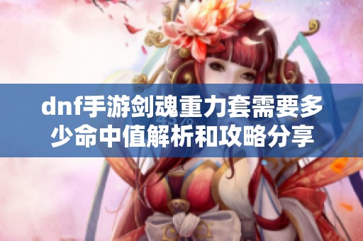dnf手游剑魂重力套需要多少命中值解析和攻略分享