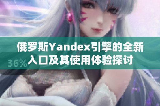 俄罗斯Yandex引擎的全新入口及其使用体验探讨