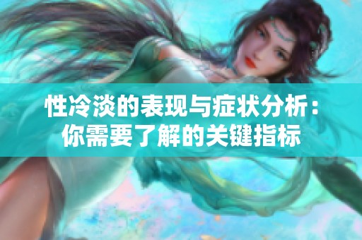 性冷淡的表现与症状分析：你需要了解的关键指标