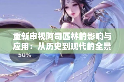 重新审视阿司匹林的影响与应用：从历史到现代的全景探讨