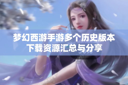 梦幻西游手游多个历史版本下载资源汇总与分享
