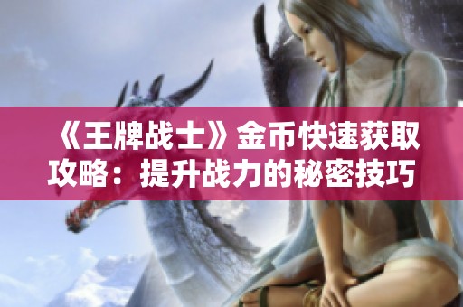 《王牌战士》金币快速获取攻略：提升战力的秘密技巧揭秘