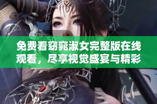 免费看窈窕淑女完整版在线观看，尽享视觉盛宴与精彩剧情
