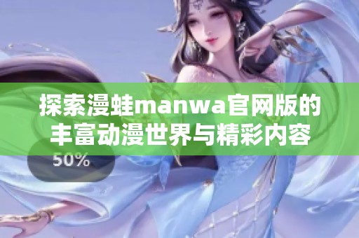 探索漫蛙manwa官网版的丰富动漫世界与精彩内容