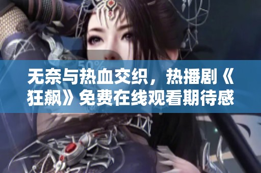 无奈与热血交织，热播剧《狂飙》免费在线观看期待感满满