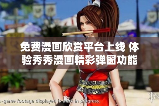免费漫画欣赏平台上线 体验秀秀漫画精彩弹窗功能