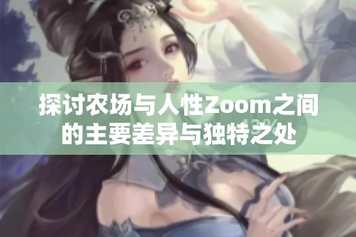 探讨农场与人性Zoom之间的主要差异与独特之处