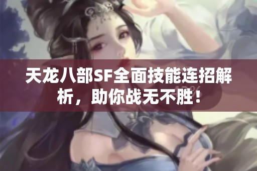 天龙八部SF全面技能连招解析，助你战无不胜！