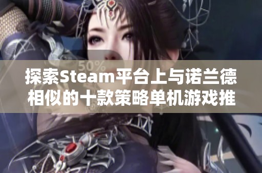 探索Steam平台上与诺兰德相似的十款策略单机游戏推荐