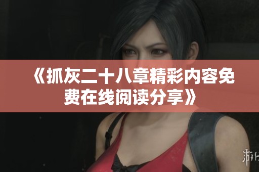 《抓灰二十八章精彩内容免费在线阅读分享》