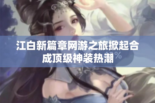 江白新篇章网游之旅掀起合成顶级神装热潮