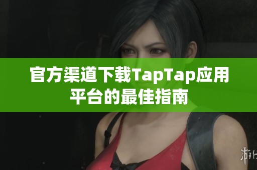 官方渠道下载TapTap应用平台的最佳指南