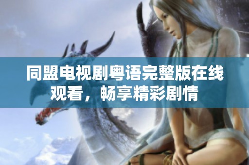 同盟电视剧粤语完整版在线观看，畅享精彩剧情