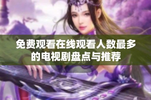 免费观看在线观看人数最多的电视剧盘点与推荐
