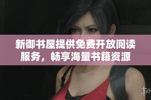 新御书屋提供免费开放阅读服务，畅享海量书籍资源