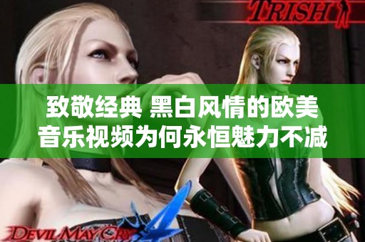 致敬经典 黑白风情的欧美音乐视频为何永恒魅力不减