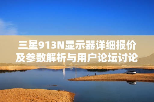 三星913N显示器详细报价及参数解析与用户论坛讨论