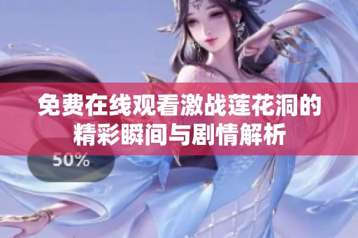 免费在线观看激战莲花洞的精彩瞬间与剧情解析