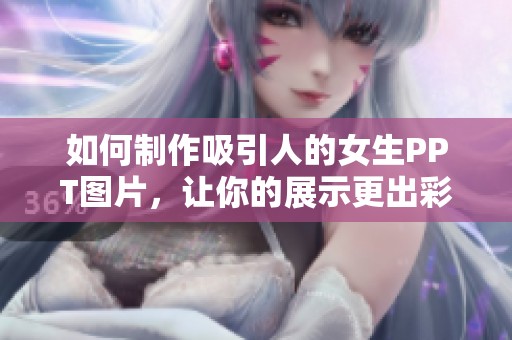 如何制作吸引人的女生PPT图片，让你的展示更出彩