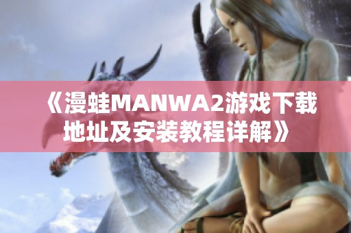 《漫蛙MANWA2游戏下载地址及安装教程详解》