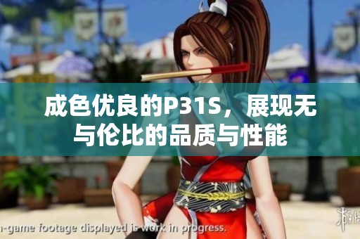 成色优良的P31S，展现无与伦比的品质与性能
