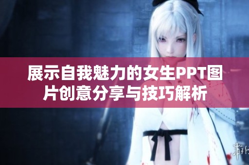 展示自我魅力的女生PPT图片创意分享与技巧解析