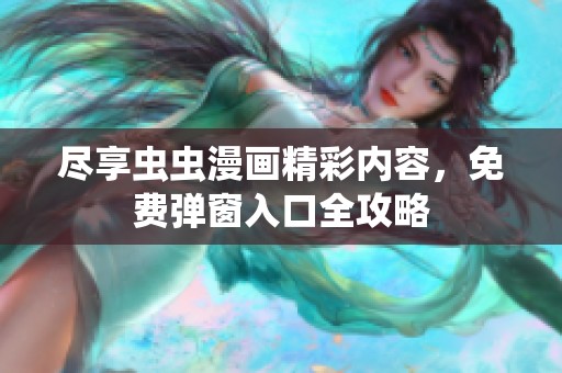 尽享虫虫漫画精彩内容，免费弹窗入口全攻略