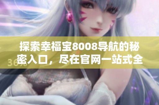 探索幸福宝8008导航的秘密入口，尽在官网一站式全览