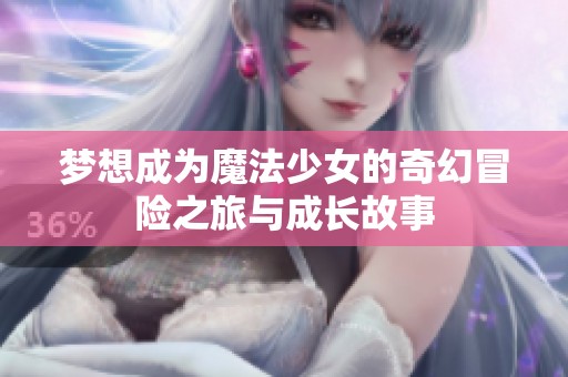 梦想成为魔法少女的奇幻冒险之旅与成长故事